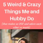 5 Weird & Crazy Things Me and My Husband Do