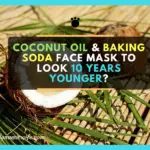 Coconut Oil and Baking Soda Face Mask to Look 10 Years Younger?