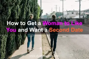 How to Get a Woman to Like You and Want a Second Date