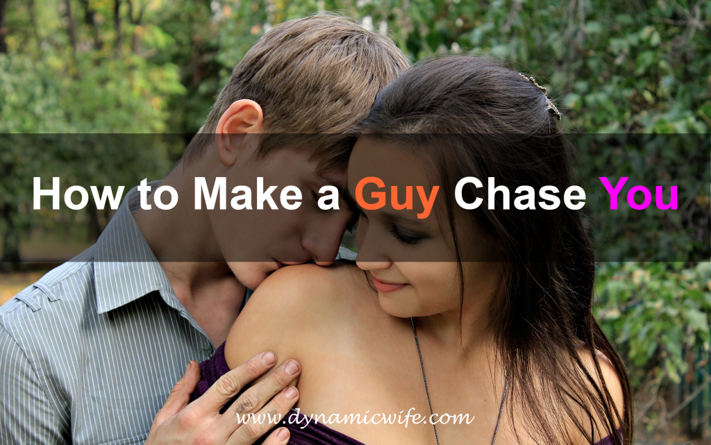 How to Make a Guy Chase You