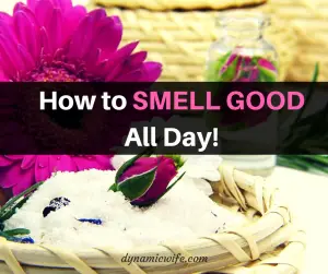 How to SMELL GOOD All Day!