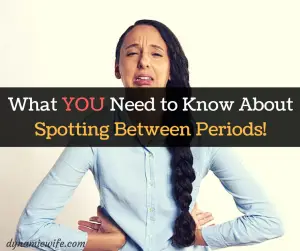 What You Need To Know About Spotting Between Periods